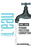 Le dossier de l'eau : pénurie, pollution, corruption