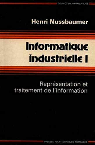 Informatique industrielle. (4 Vol.) Vol. 1 : Représentation et traitement de l'information.
