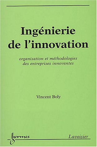 Ingénierie de l'innovation. Organisation et méthodologies des entreprises innovantes.