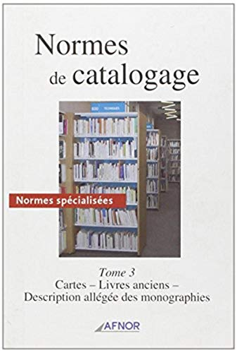 Normes de catalogage. (3 Vol.) Normes spécialisées. Tome 3 : Cartes. Livres anciens. Description allégée des monographies.