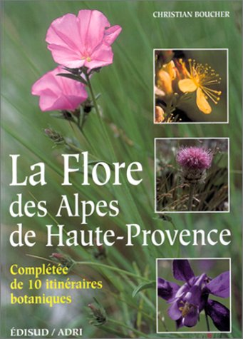 La flore des Alpes de Haute-Provence complétée de 10 itinéraires techniques