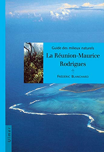 Guide des milieux naturels : La Réunion, Maurice, Rodrigues