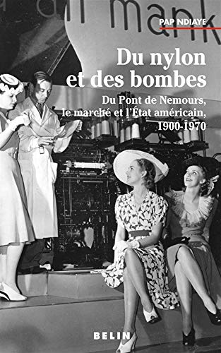 Du nylon et des bombes. Du Pont de Nemours, le marché et l'état américain, 1900-1970.