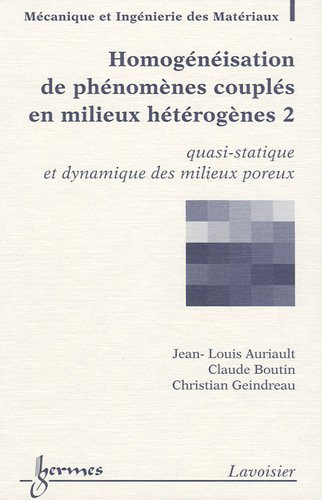 Homogénéisation de phénomènes couplés en milieux hétérogènes. (2 Vol.) Vol. 2 : Quasi-statique et dynamique des milieux poreux