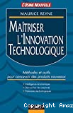 Maîtriser l'innovation technologique. Méthodes et outils pour concevoir des produits nouveaux. Intelligence économique. Démarches de créativité. Prévisions technologiques.