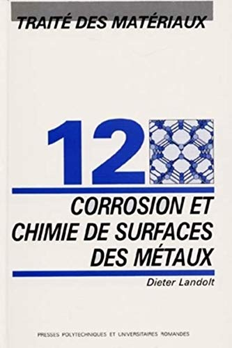 Traité des matériaux. Vol. 12 : Corrosion et chimie de surfaces des métaux.