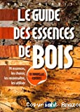 Le Guide des essences de bois : 74 essences, les choisir, les reconnaître, les utiliser.