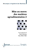 Mise en oeuvre des matières agroalimentaires. (2 Vol.) Vol. : 2.