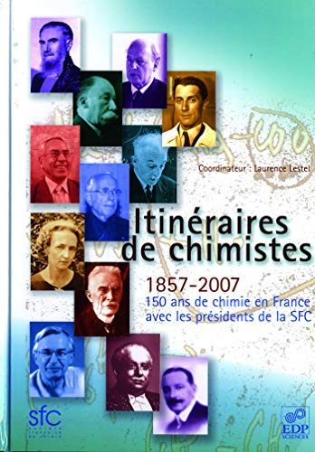 Itinéraires de chimistes. 1857-2007, 150 ans de chimie en France avec les présidents de la SFC.