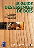 Le Guide des essences de bois : 61 essences, les choisir, les reconnaître, les utiliser.