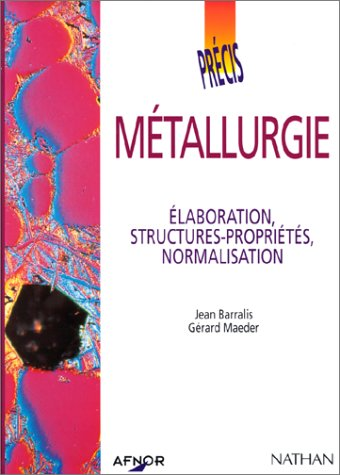 Métallurgie. Elaboration, structures - propriétés, normalisation.