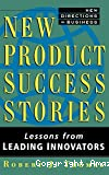 New product success stories. Lessons from leading innovators.