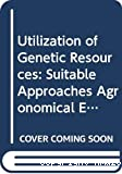 Utilization of genetic resources, suitables approaches, agronomical evaluation and use