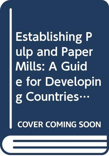 Establishing pulp and paper mills : a guide for developing countries.