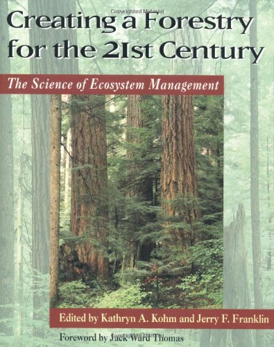 Creating a forestry for the 21st century : the science of ecosystem management.