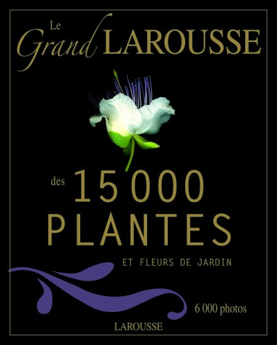 Le grand Larousse des 15000 plantes et fleurs de jardin