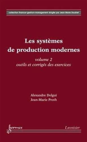 Les systèmes de production modernes. (2 Vol.) Vol. 2 : Outils et corrigés des exercices.
