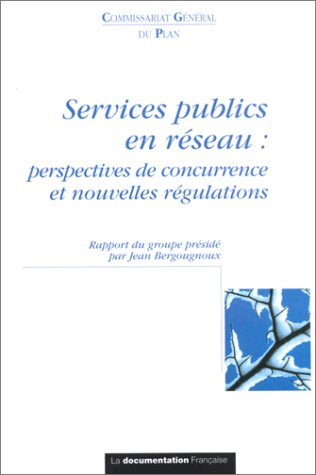 Services publics en réseau: perspectives de concurrence et nouvelles régulations