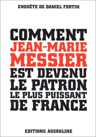 Comment Jean-Marie Messier est devenu le patron le plus puissant de France.
