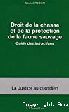 Droit de la chasse et de la protection de la faune sauvage. Guide des infractions.