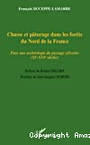 Chasse et pâturage dans les forêts du Nord de la France. Pour une archéologie du paysage sylvestre (XIe-XVIe siècles).