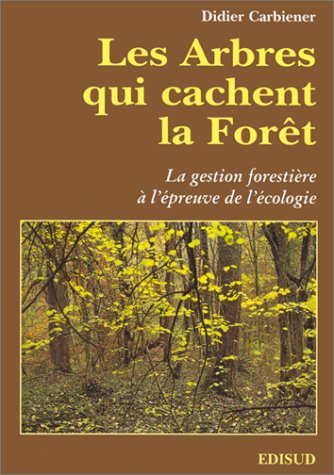 Les Arbres qui cachent la forêt : la gestion forestière à l'épreuve de l'écologie