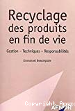 Recyclage des produits en fin de vie. Gestion. Techniques. Responsabilités.