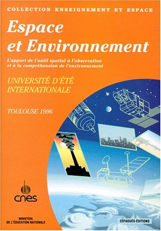 Espace et environnement. L'apport de l'outil spatial à l'observation et à la compréhension de l'environnement. Université d'été internationale, TOULOUSE 1996