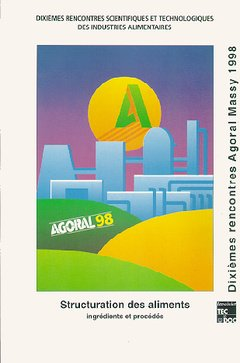 La structuration des aliments. Ingrédients et procédés. Agoral 98 - 10èmes rencontres scientifiques et technologiques des industries alimentaires (01/04/1998 - 02/04/1998, Massy, France).