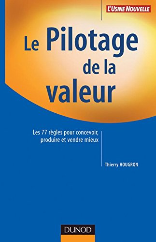 Le pilotage de la valeur. Les 77 règles pour concevoir produire et vendre mieux.
