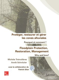 Protéger, restaurer et gérer les zones alluviales : pourquoi et comment ? Floodplain protection, restoration, management : why and how ?