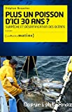 Plus un poisson d'ici trente ans ? Surpêche et désertification des océans