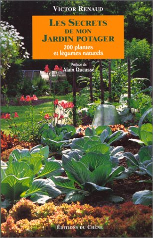 Les secrets de mon jardin potager. 200 plantes et légumes naturels