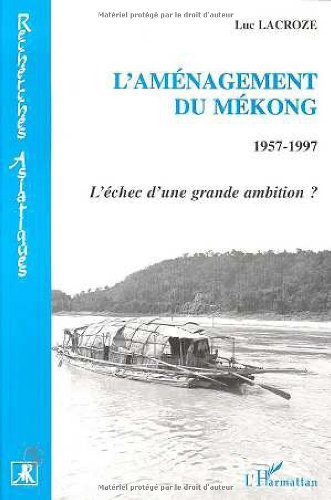 L'Aménagement du Mékong 1957-1997 : l'échec d'une grande ambition ?