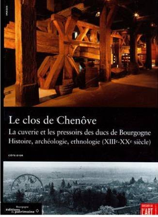 Le clos de Chenôve. La cuverie et les pressoirs des ducs de Bourgogne. Histoire, archéologie, ethnologie (XIIIe-XXe siècle).
