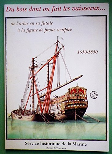 Du bois dont on fait les vaisseaux... : bois et marine, de l'arbre en sa futaie à la figure de proue sculptée