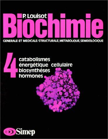 Biochimie générale et médicale. Structurale, métabolique, séméiologique. (4 Vol.) Vol. 4 : Catabolismes, énergétique cellulaire, biosynthèses, hormones.