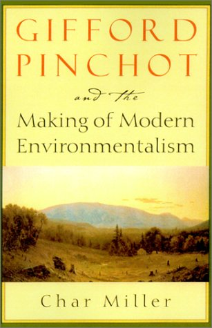 Gifford Pinchot and the making of modern environmentalism