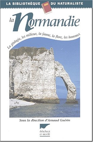 La Normandie : la géologie, les milieux, la faune, la flore, les hommes.