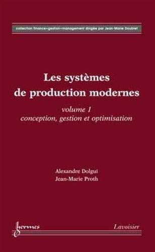 Les systèmes de production modernes. (2 Vol.) Vol. 1 : Conception, gestion et optimisation.