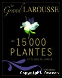 Le grand Larousse des 15000 plantes et fleurs de jardin