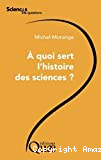 A quoi sert l'histoire des sciences ?
