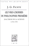 Oeuvres, choisies de philosophie première. Doctrine de la science (1794-1797)
