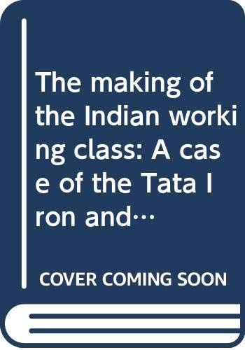 The making of the indian working class. A case of the Tata Iron and Steel Company, 1880 - 1946.