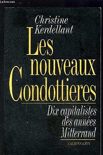 Les nouveaux condottieres. Dix capitalistes des années Mitterrand.