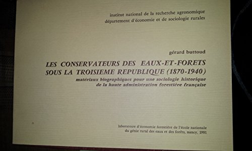 Les conservateurs des eaux et forêts sous la troisième république (1870-1940). Matériaux biographiques pour une sociologie historique de la haute administration forestière française.