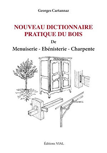 Nouveau dictionnaire pratique du bois de menuiserie - ébénisterie - charpente.