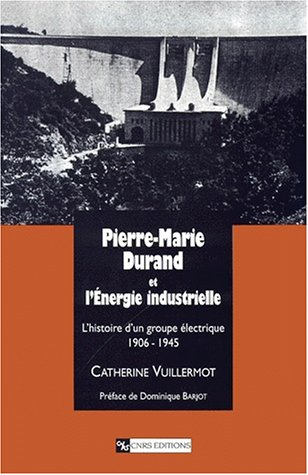 Pierre-Marie Durand et l'énergie industrielle. L'histoire d'un groupe électrique 1906-1945.