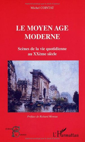 Le Moyen-Age moderne : scènes de la vie quotidienne au XXe siècle. Préface de Richard Moreau.