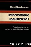 Informatique industrielle. (4 Vol.) Vol. 1 : Représentation et traitement de l'information.